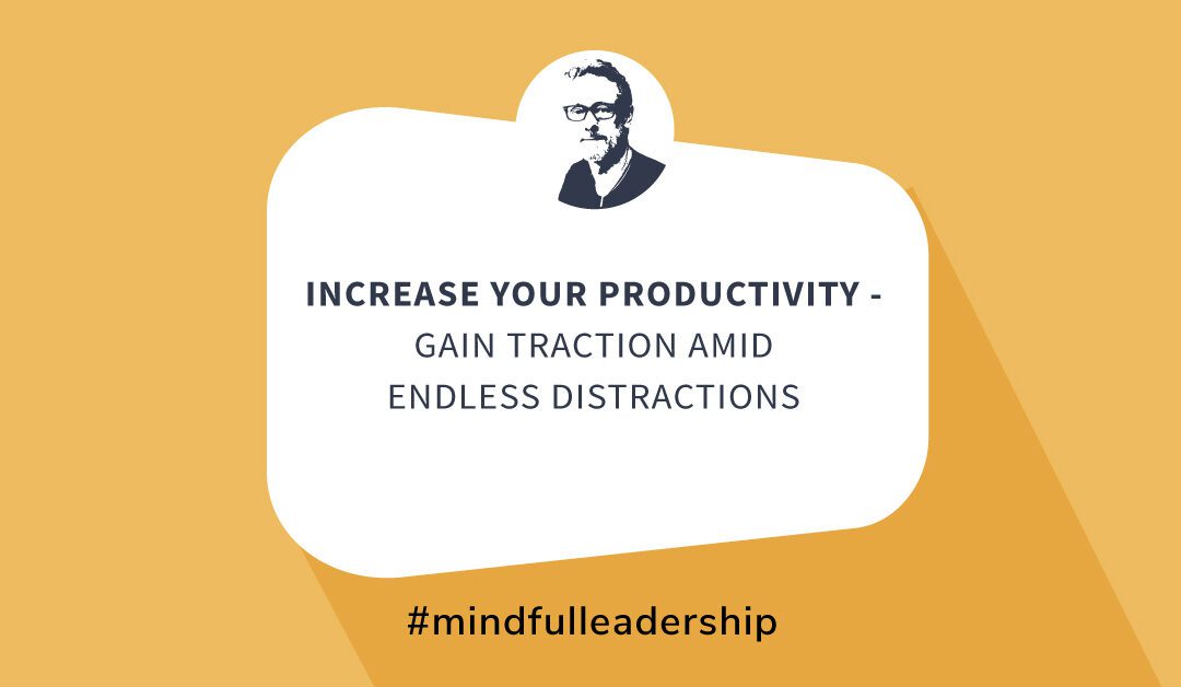 Increase Your Productivity – Gain Traction Amid Endless Distractions