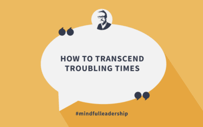How to Transcend Troubling Times