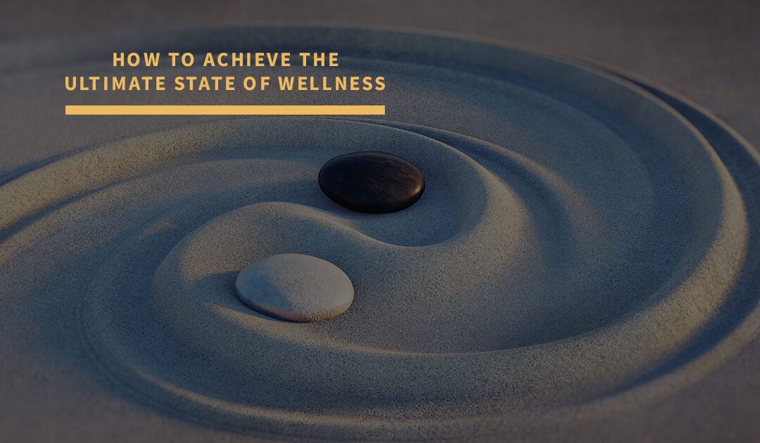 How to Achieve the Ultimate State of Wellness
