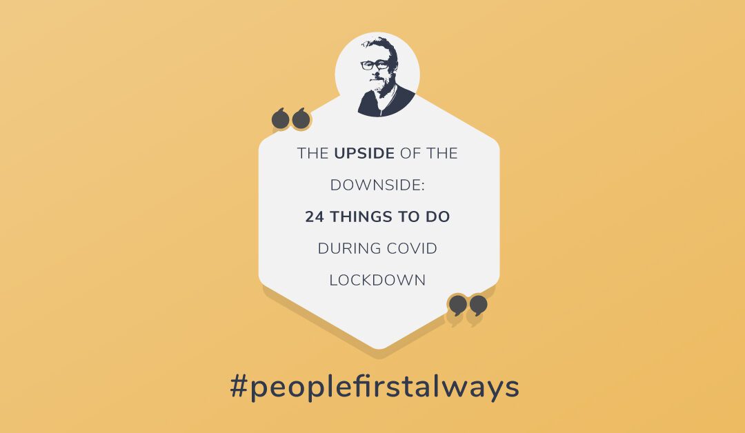 The Upside of the Downside – 24 Things To Do During COVID Lockdown